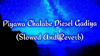 Piyawa Chalabe Diesel Gadiya Slowed And Reverb [upl. by Paola]