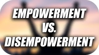 Empowerment Vs Disempowerment [upl. by Soisanahta]